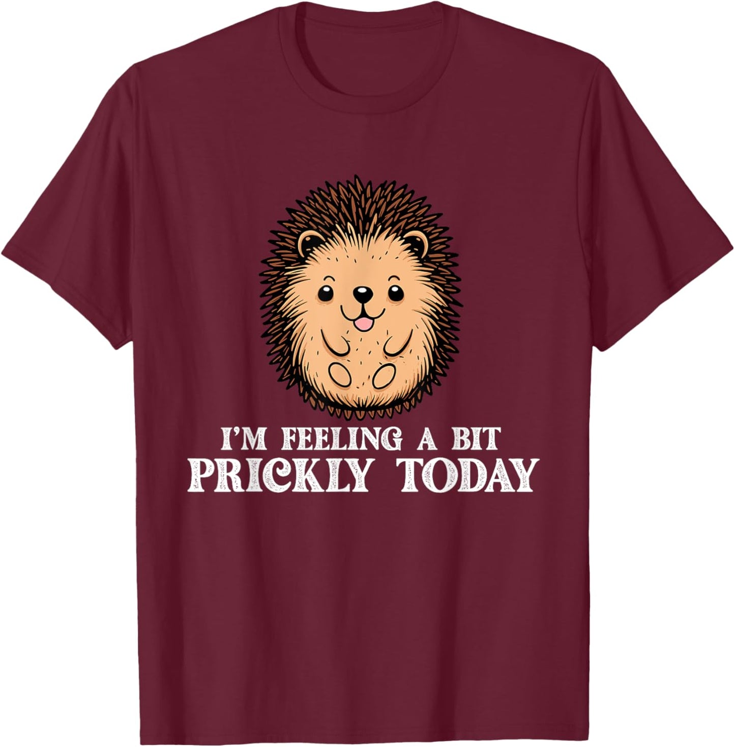 I'm Feeling A Bit Prickly Today - Hedgehog Porcupine Lover T-Shirt - T-Shirt | Maroon