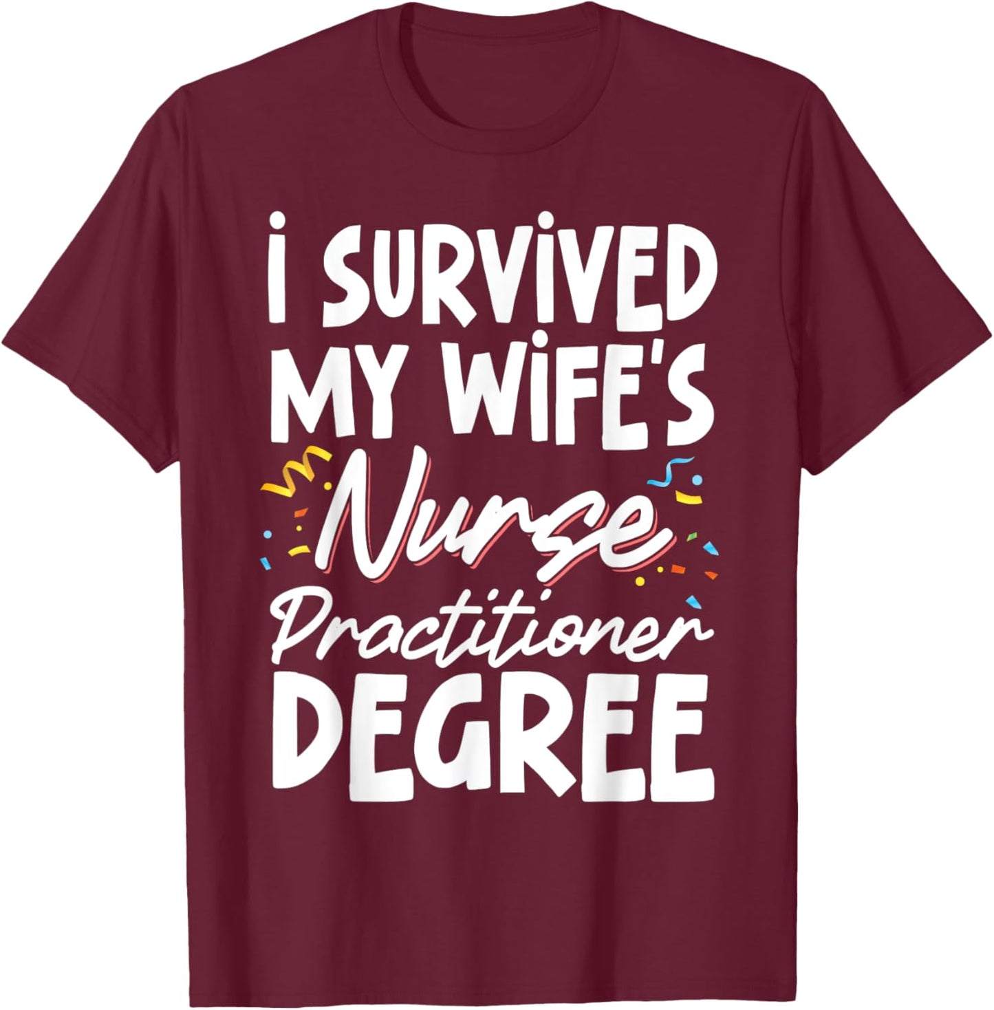 I Survived My Wife's Nurse Practitioner Degree T-Shirt - T-Shirt | Maroon