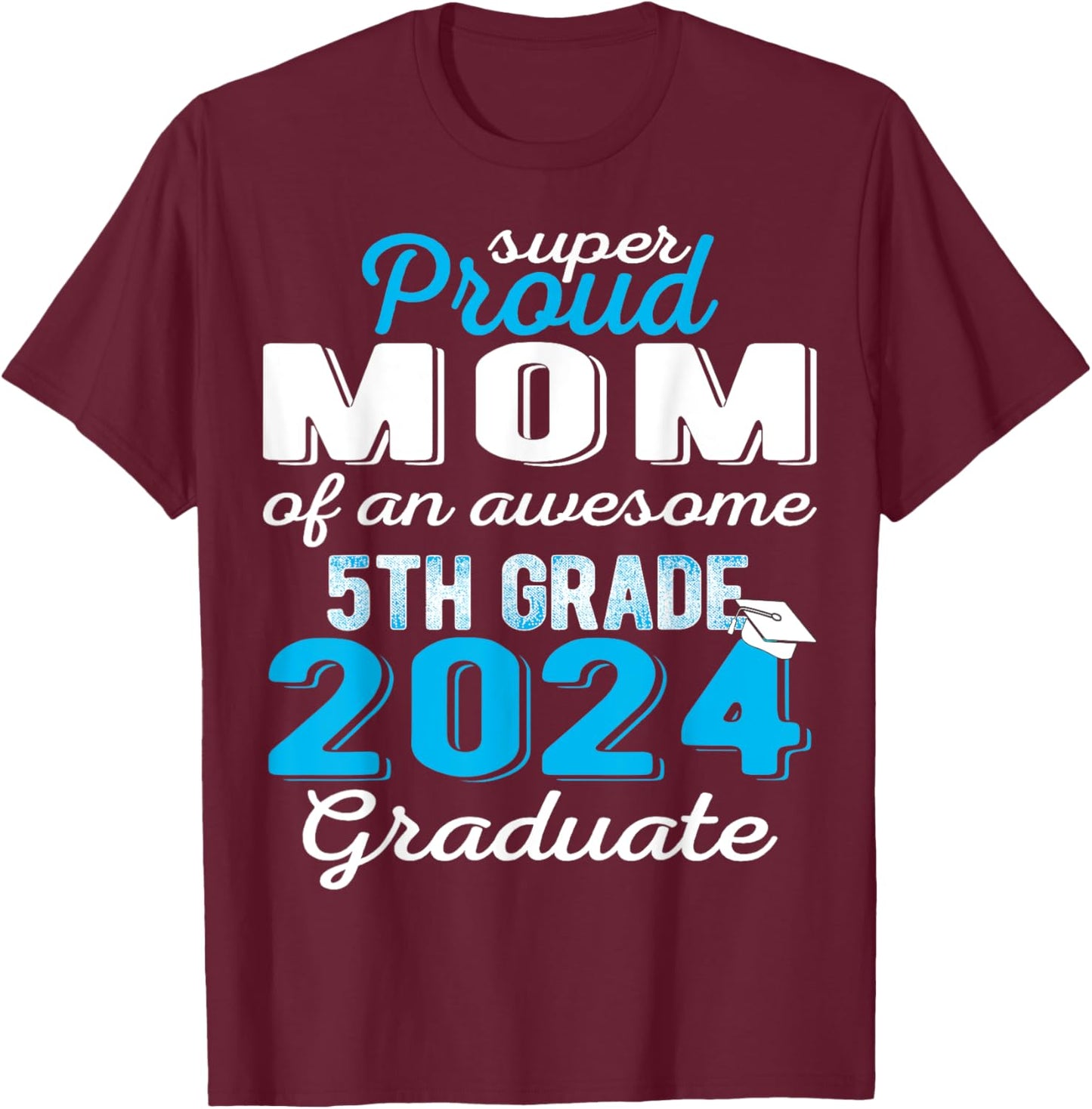 Proud Mom of 5th Grade Graduate 2024 Elementary Graduation T-Shirt - T-Shirt | Maroon