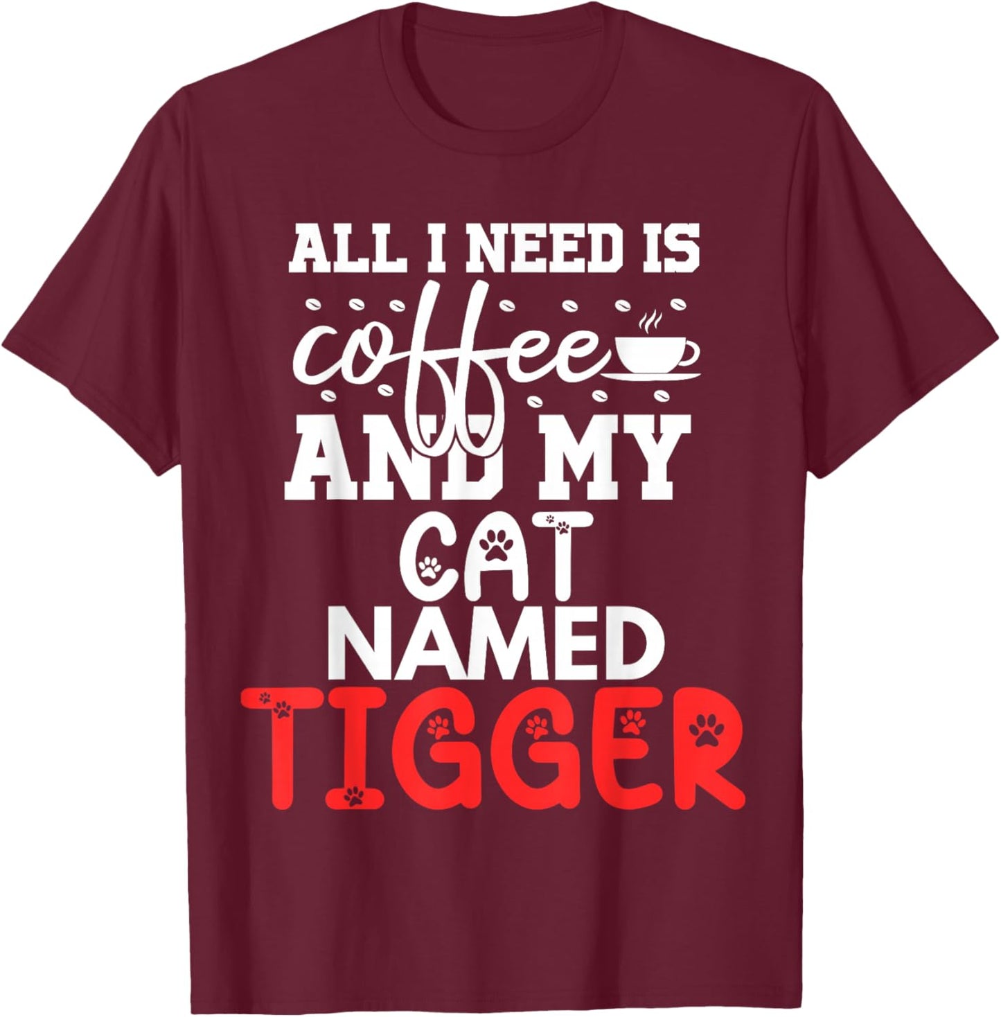 Cat Name Tigger Gifts All I Need Is Coffee Cat Named Tigger T-Shirt - T-Shirt | Maroon