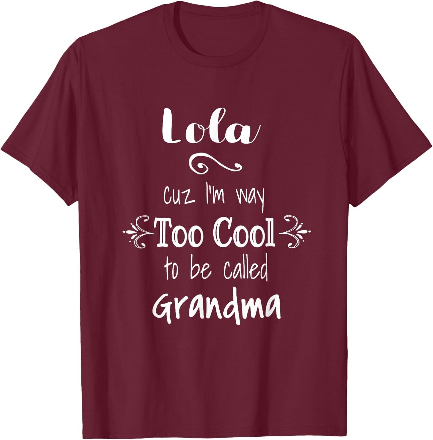 Lola Cuz I'm Too Cool To Be Called Grandma for Grandmother T-Shirt - T-Shirt | Maroon