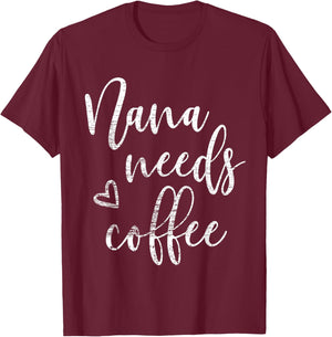 Nana Needs Coffee, Funny Women, Grandma, Mother's Day T-Shirt - T-Shirt | Maroon