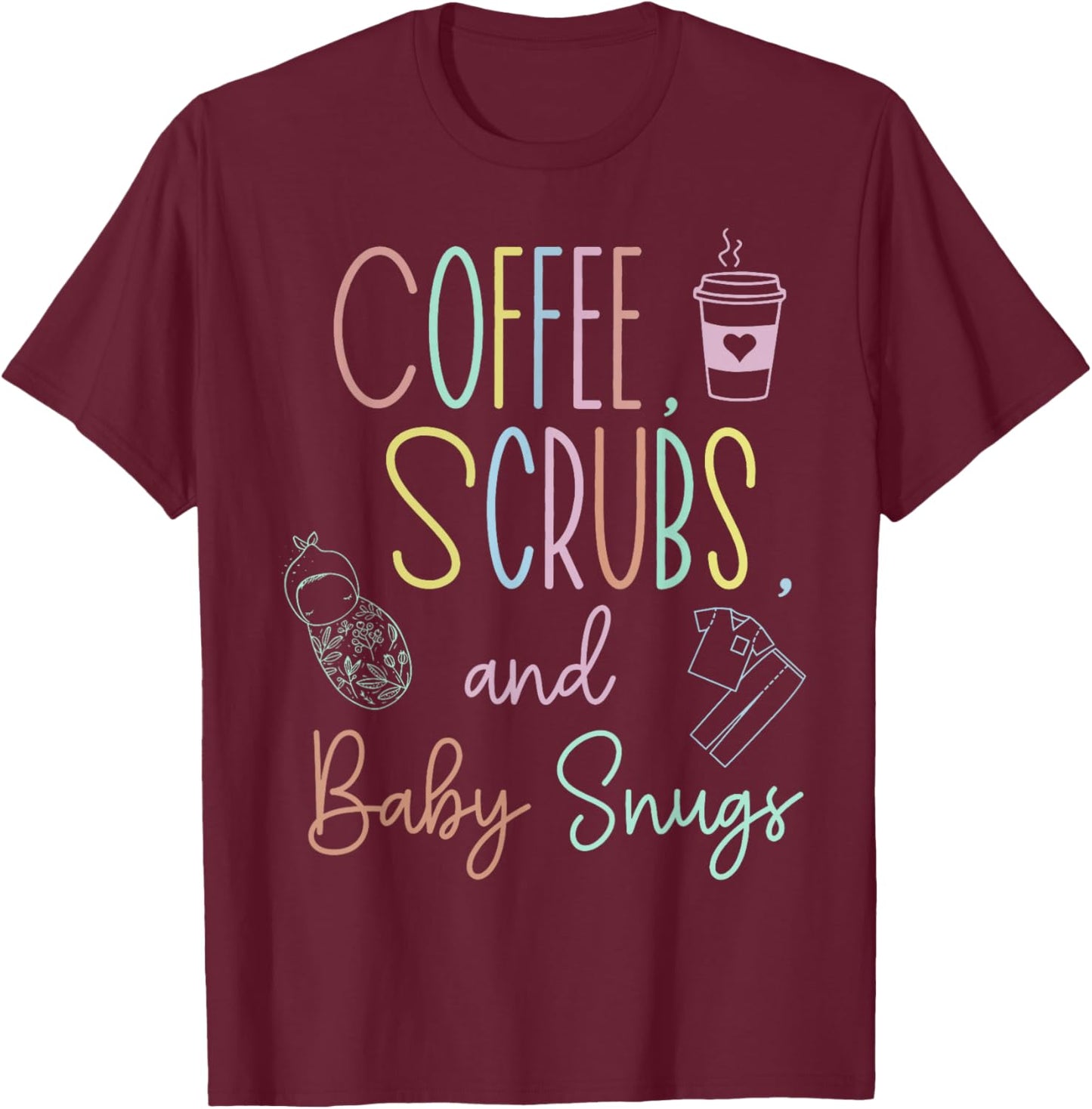 Coffee Scrubs And Baby Snugs Swaddle Specialist L&D Nurse T-Shirt - T-Shirt | Maroon