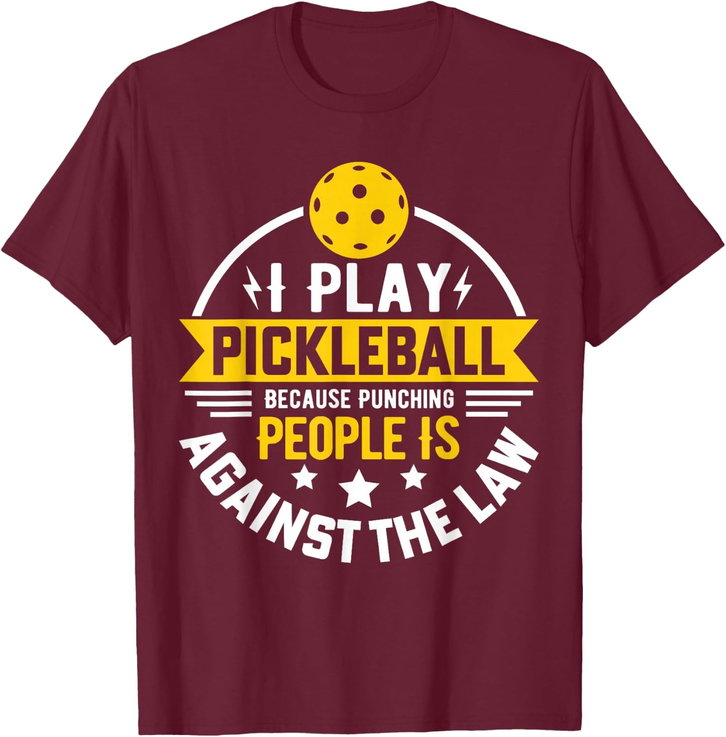 I Play Pickleball Because Punching People Is Against The Law T-Shirt - T-Shirt | Maroon