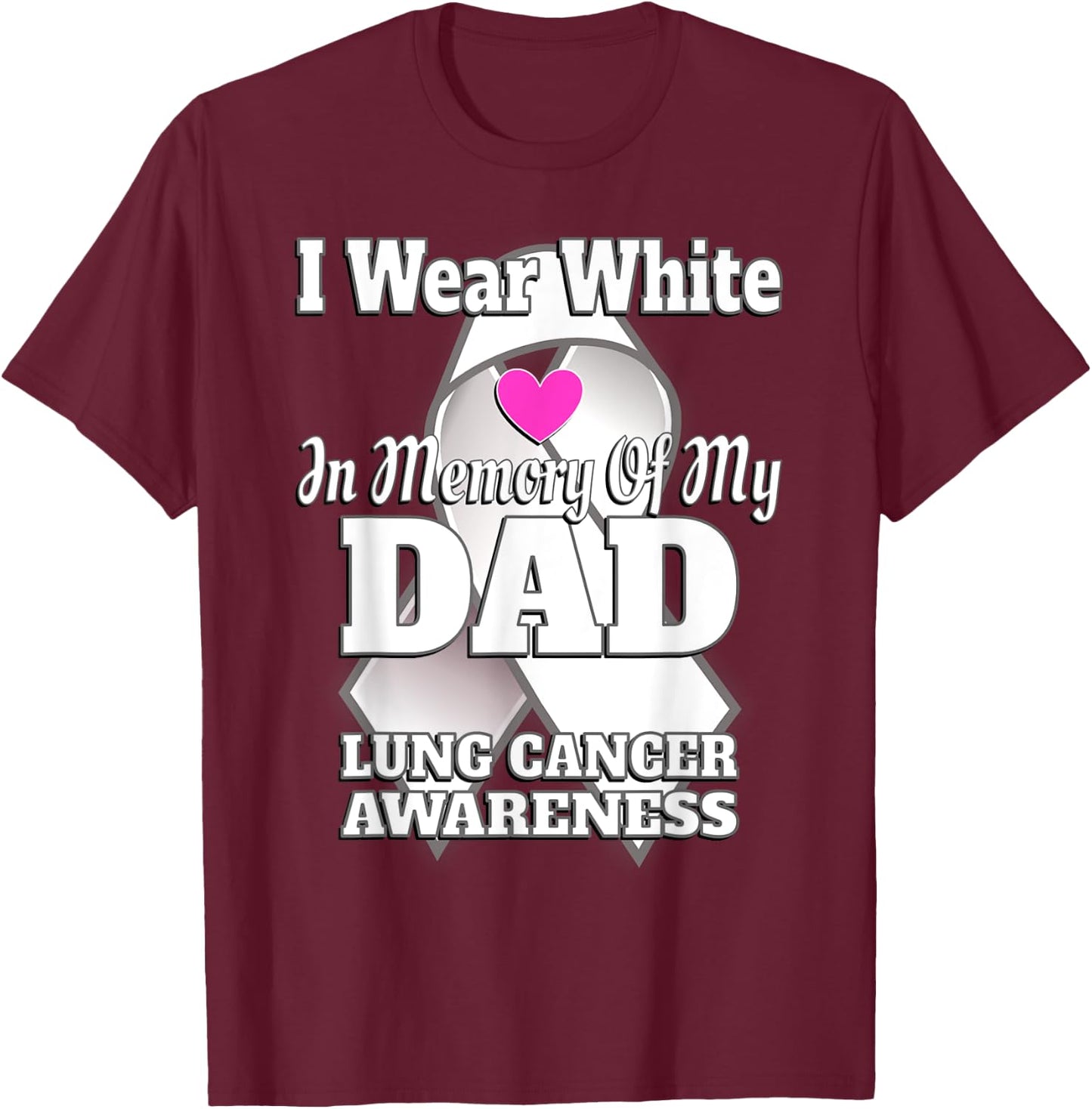 I Wear White In Memory Of My Dad Lung Cancer Awareness T-Shirt - T-Shirt | Maroon