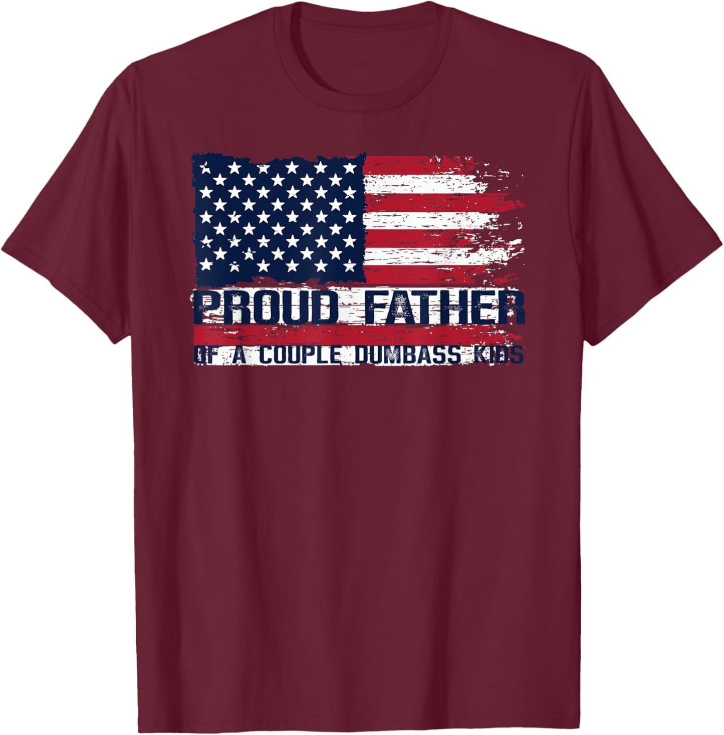 Proud Father of A Couple Dumbass Kids Father's Day Americans T-Shirt - T-Shirt | Maroon