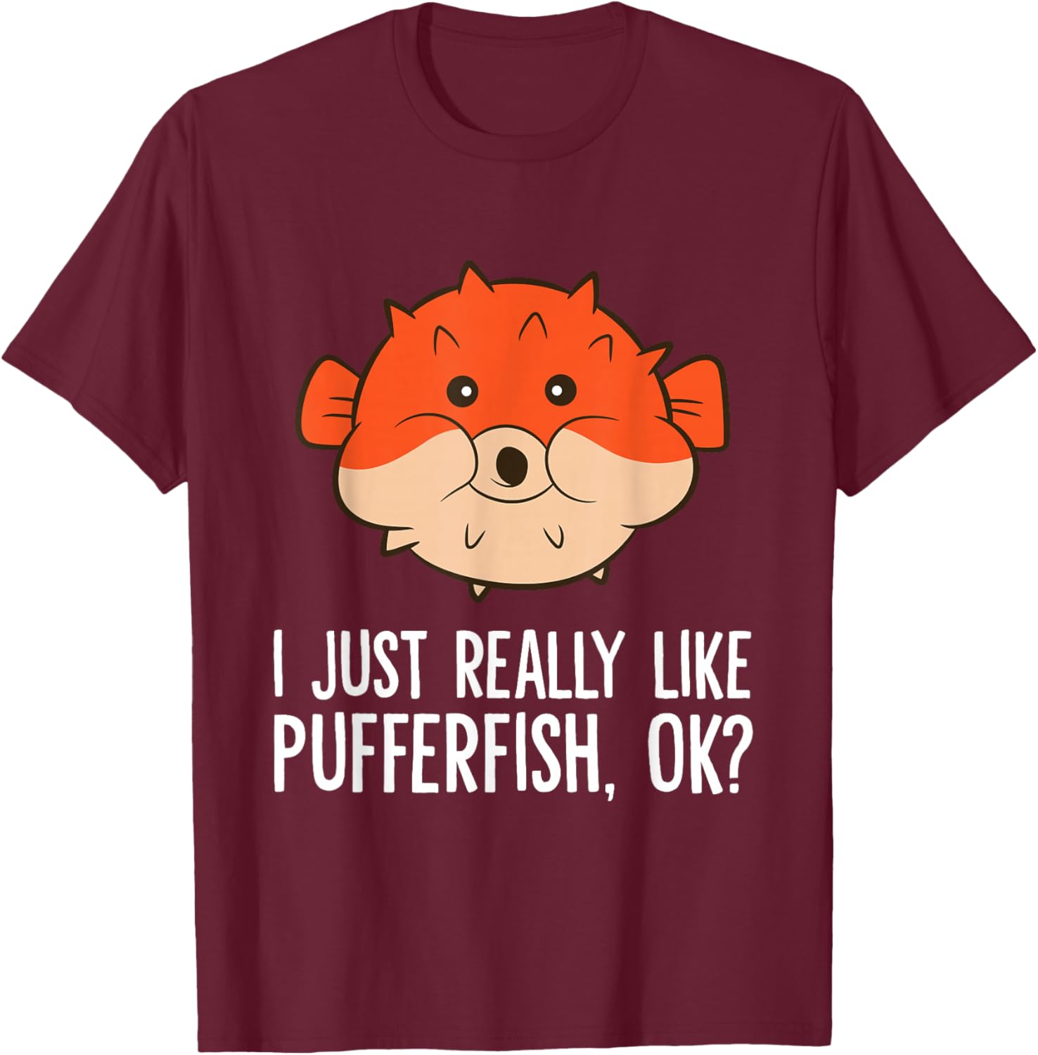 I Just Really Like Pufferfish, Ok? Cute Puffer Fish T-Shirt - T-Shirt | Maroon