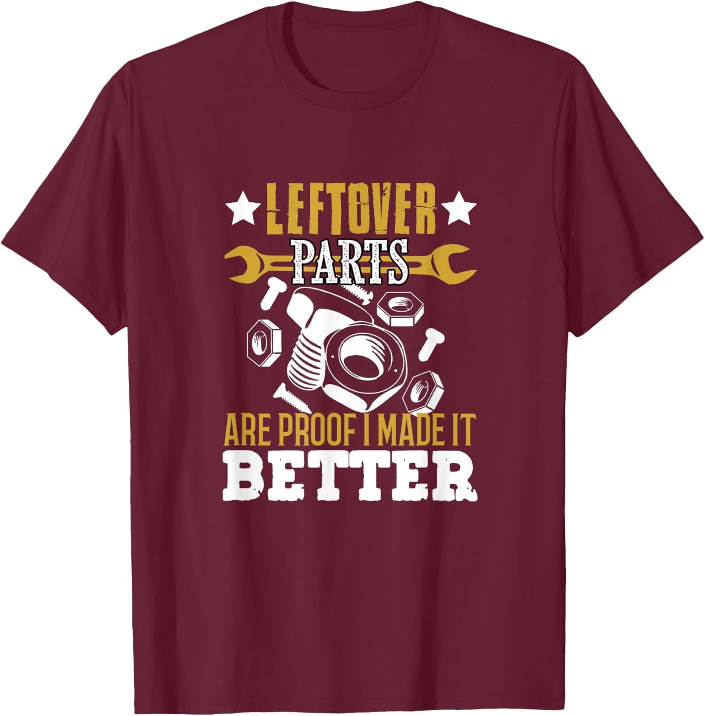 Mechanic Leftover parts are proof I made it better Funny T-Shirt - T-Shirt | Maroon