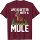Life Is Better With A MULE Funny MULES T-Shirt - T-Shirt | Maroon