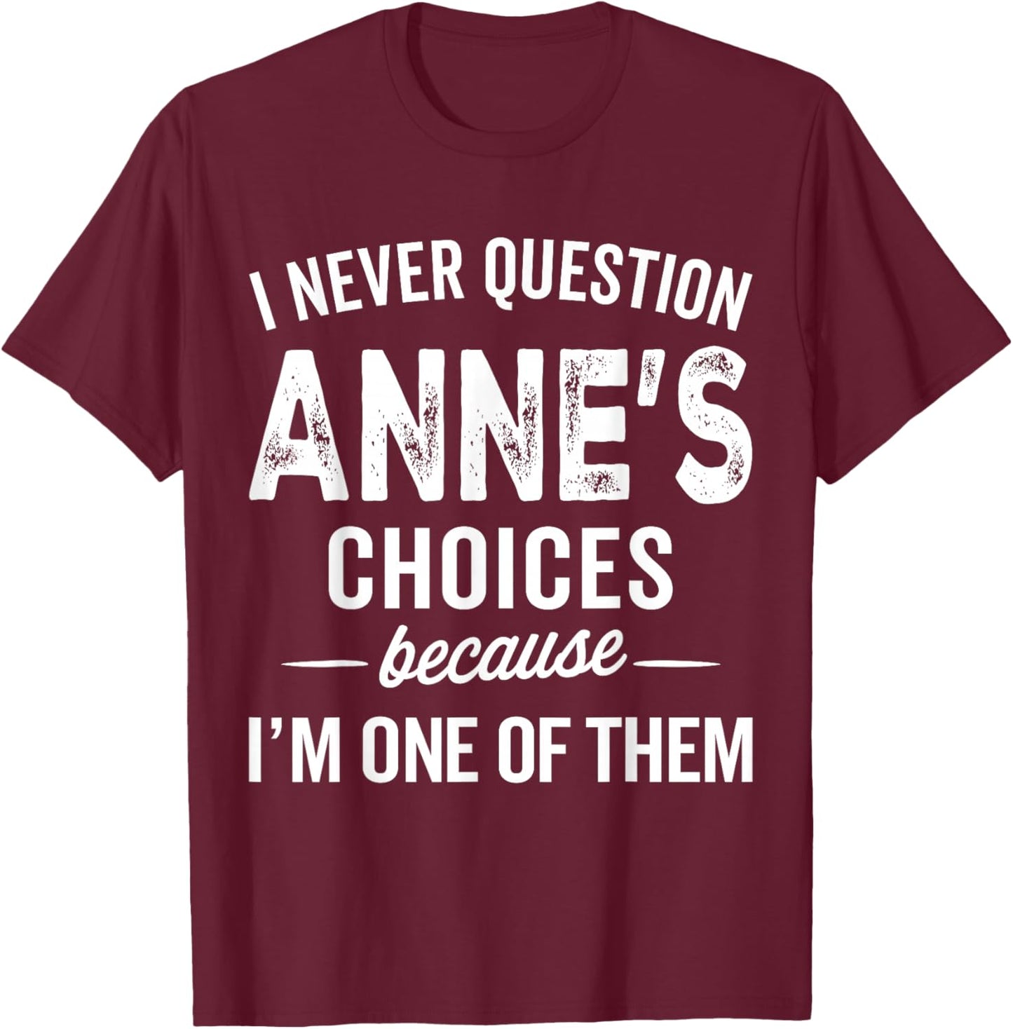 I Never Question Anne’s Choices - Anne Personalized Name T-Shirt - T-Shirt | Maroon