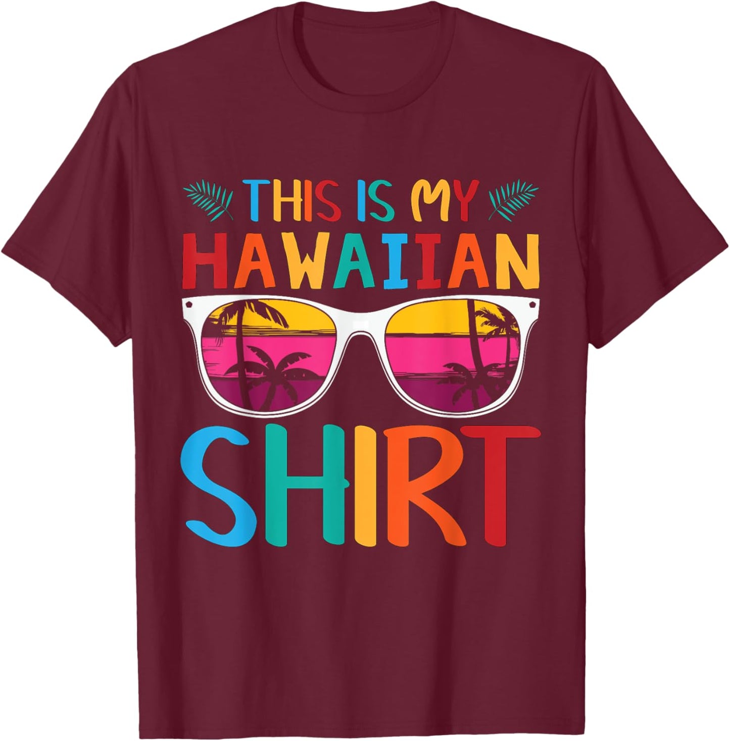 This Is My Hawaiian Shirt Palm Sunglasses Aloha Hawaii T-Shirt - T-Shirt | Maroon