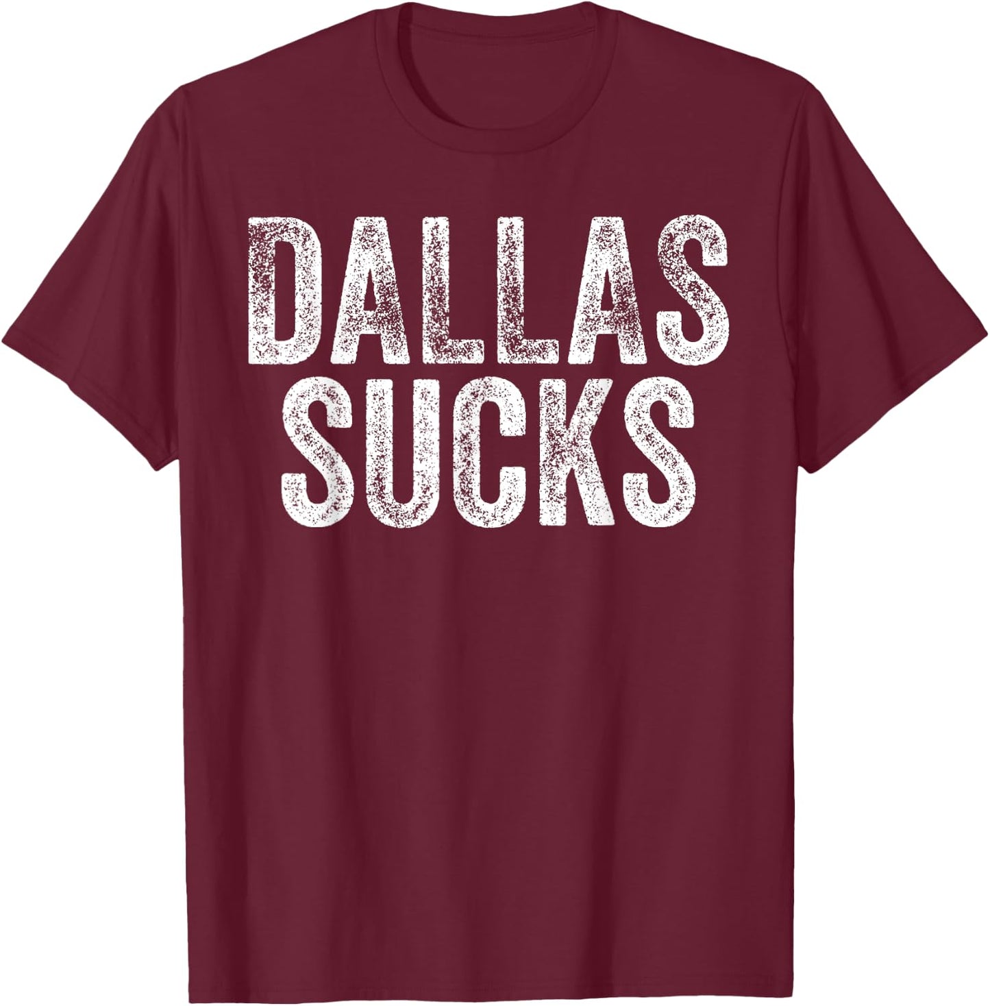 DALLAS SUCKS Funny Hate City Gag Humor Sarcastic Quote Gift T-Shirt - T-Shirt | Maroon