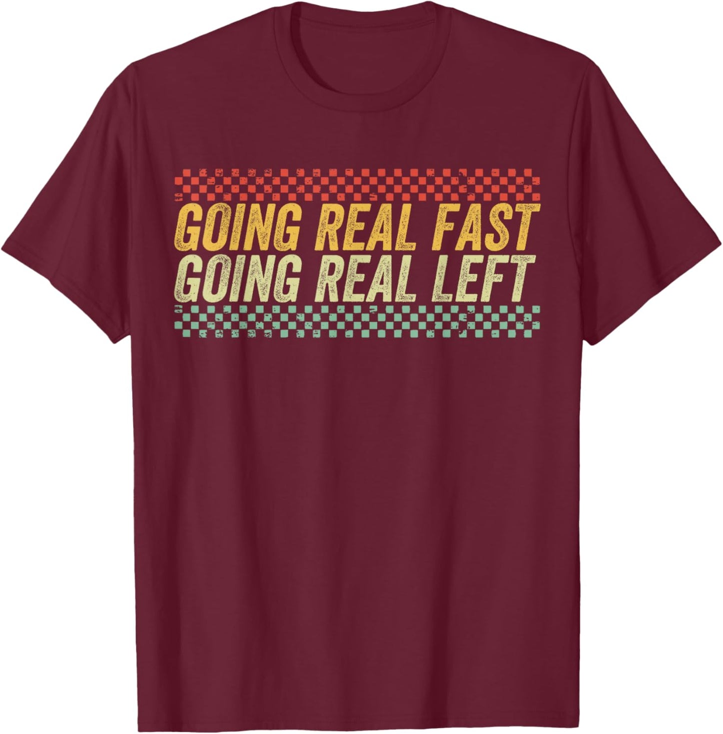 Funny Going Real Fast and Going Real Left T-Shirt - T-Shirt | Maroon