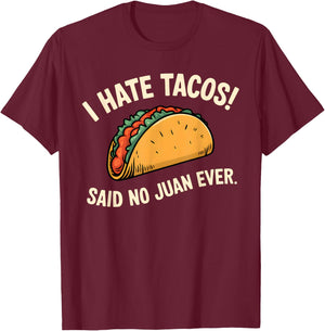 I Hate Tacos Said No Juan Ever T-Shirt - T-Shirt | Maroon