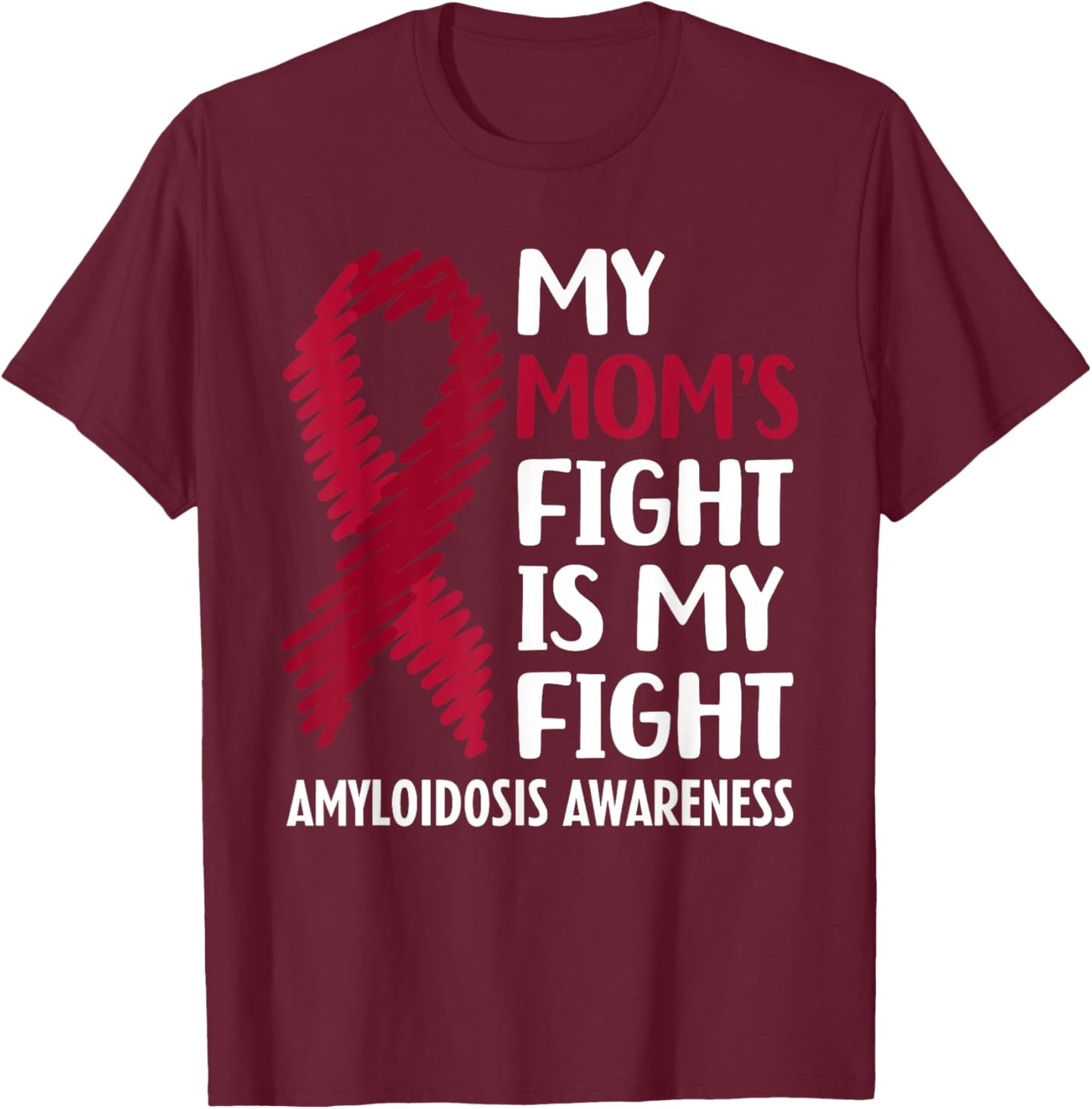 My Mom's Fight Amyloidosis Awareness T-Shirt - T-Shirt | Maroon