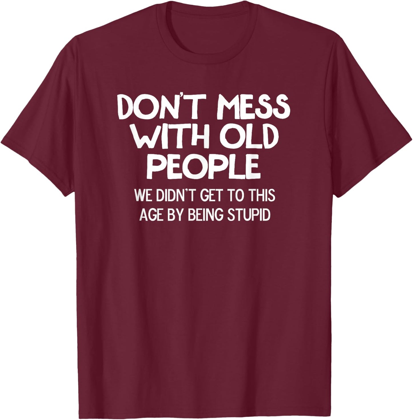 Funny, Don't Mess With Old People, Joke Sarcastic Family T-Shirt - T-Shirt | Maroon