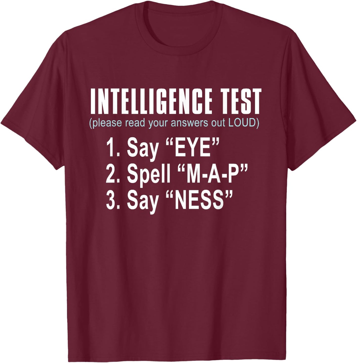 Intelligence Test Say Eye M A P Ness Funny dad Joke T-Shirt - T-Shirt | Maroon