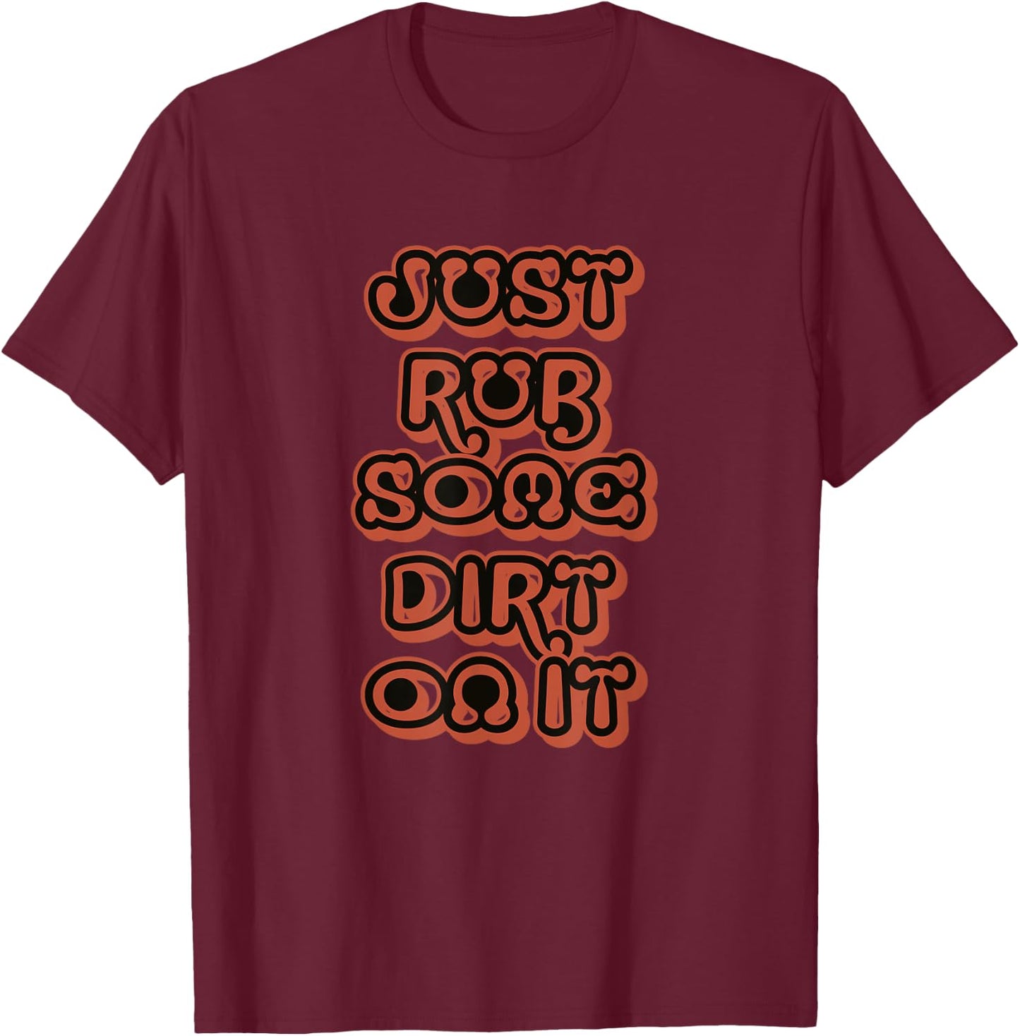 Just Rub Some Dirt On It T-Shirt - T-Shirt | Maroon