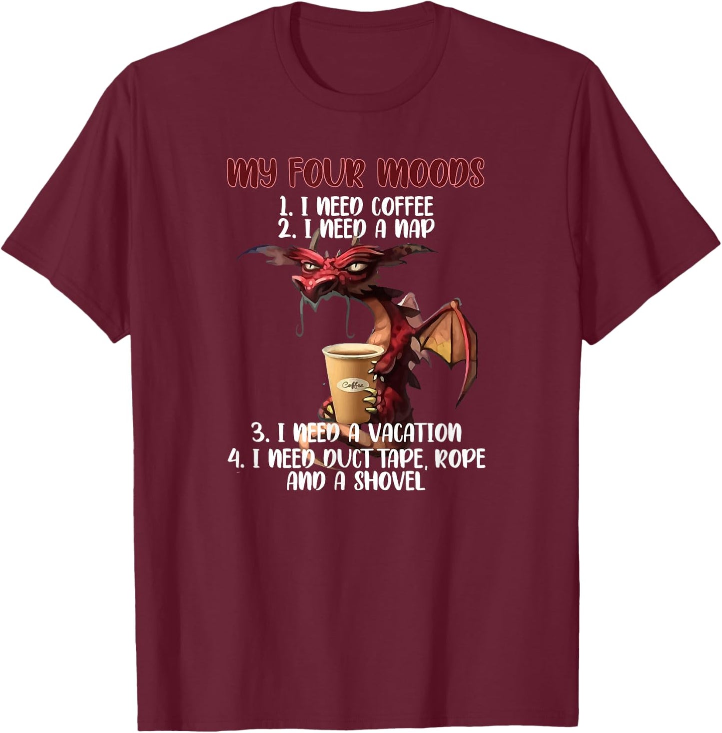 My Four Moods I Need Coffee I Need A Nap Dragon Coffee Lover T-Shirt - T-Shirt | Maroon