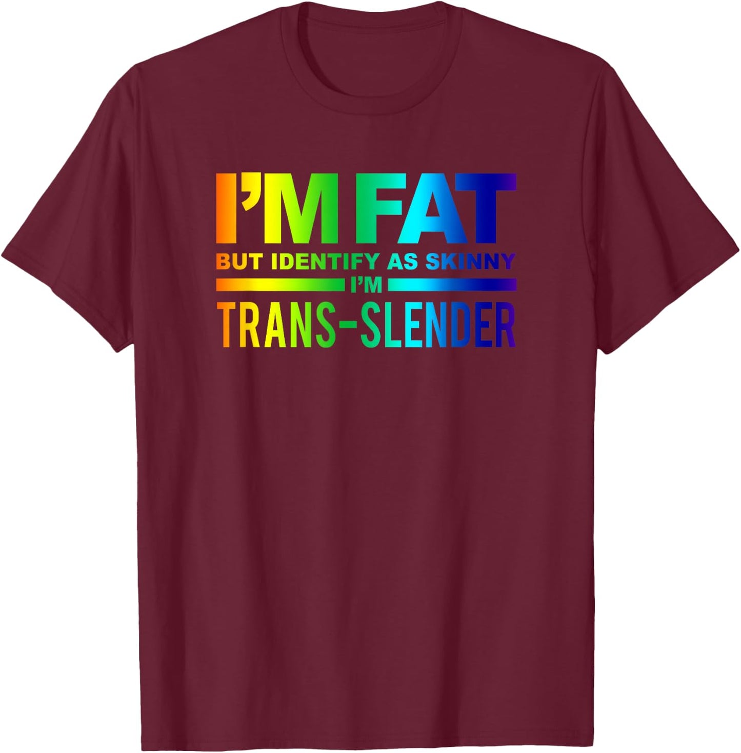 I'm Fat But Identify As Skinny I'm Trans-Slender T-Shirt - T-Shirt | Maroon