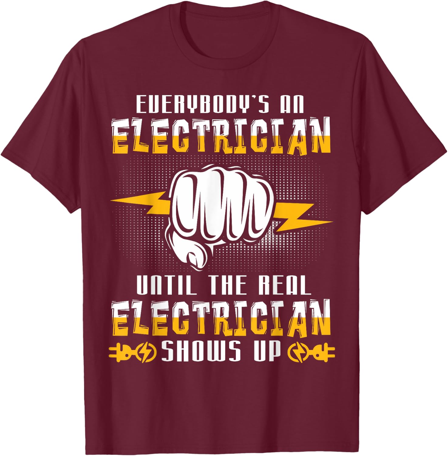 Everybody's An Electrician Until The Real Funny T-Shirt - T-Shirt | Maroon