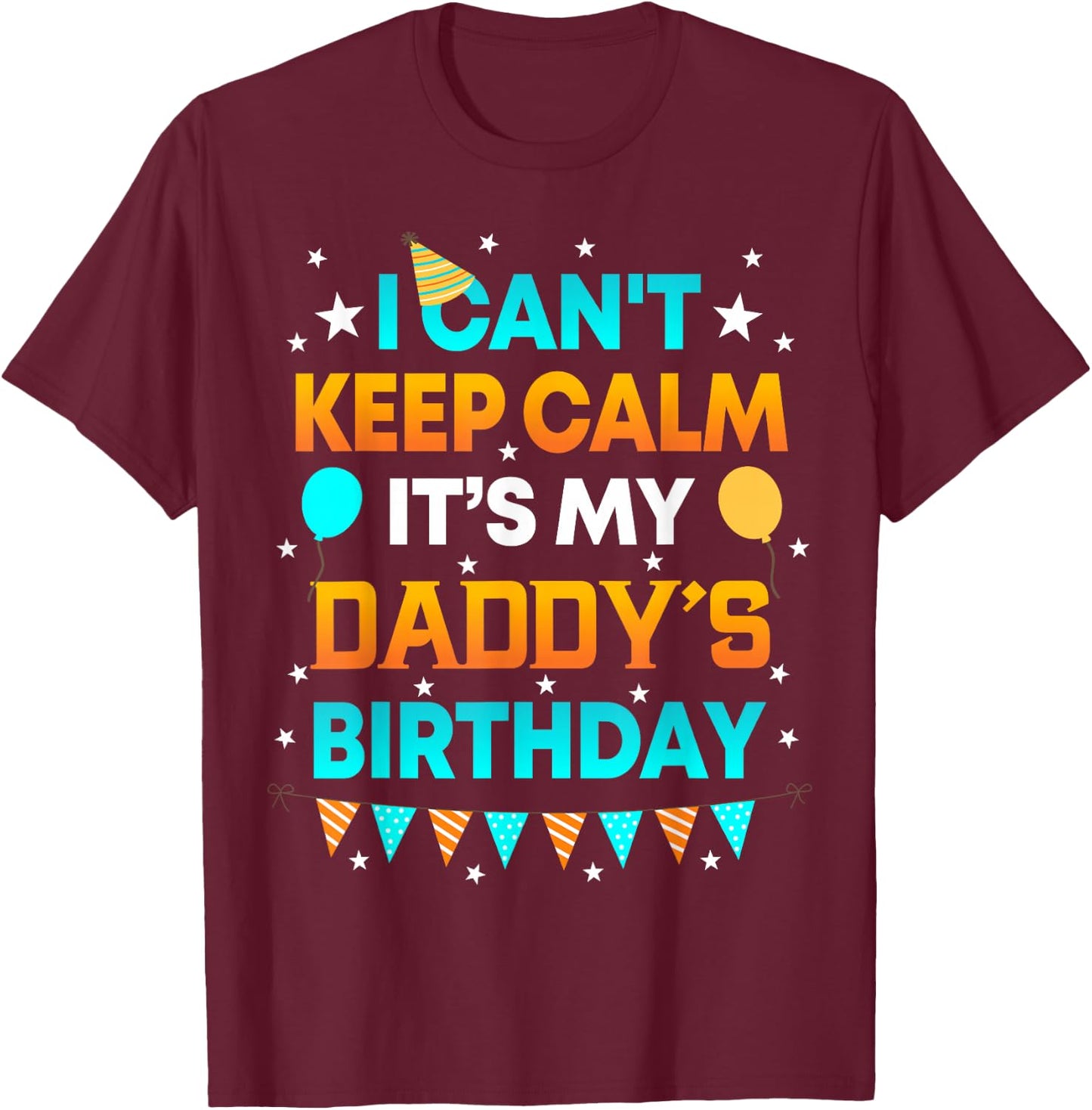 I Can't Keep Calm It's My Daddy Birthday Gift Party T-Shirt - T-Shirt | Maroon