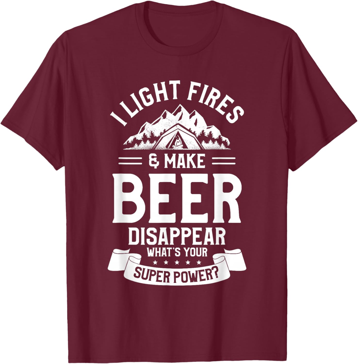 I Light Fires & Make Beer Disappear What's Your Superpower T-Shirt - T-Shirt | Maroon