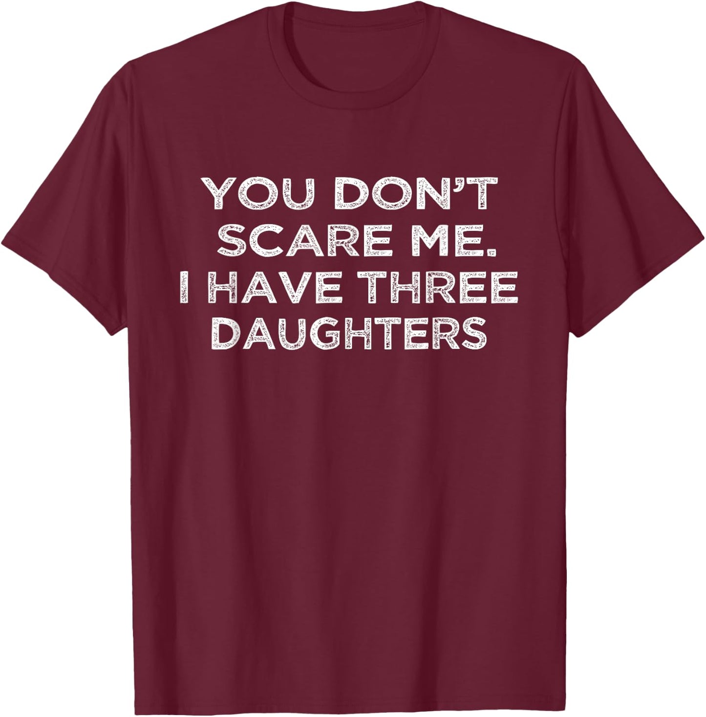 You Don't Scare Me I Have Three Daughters Gifts for Dad Mom T-Shirt - T-Shirt | Maroon