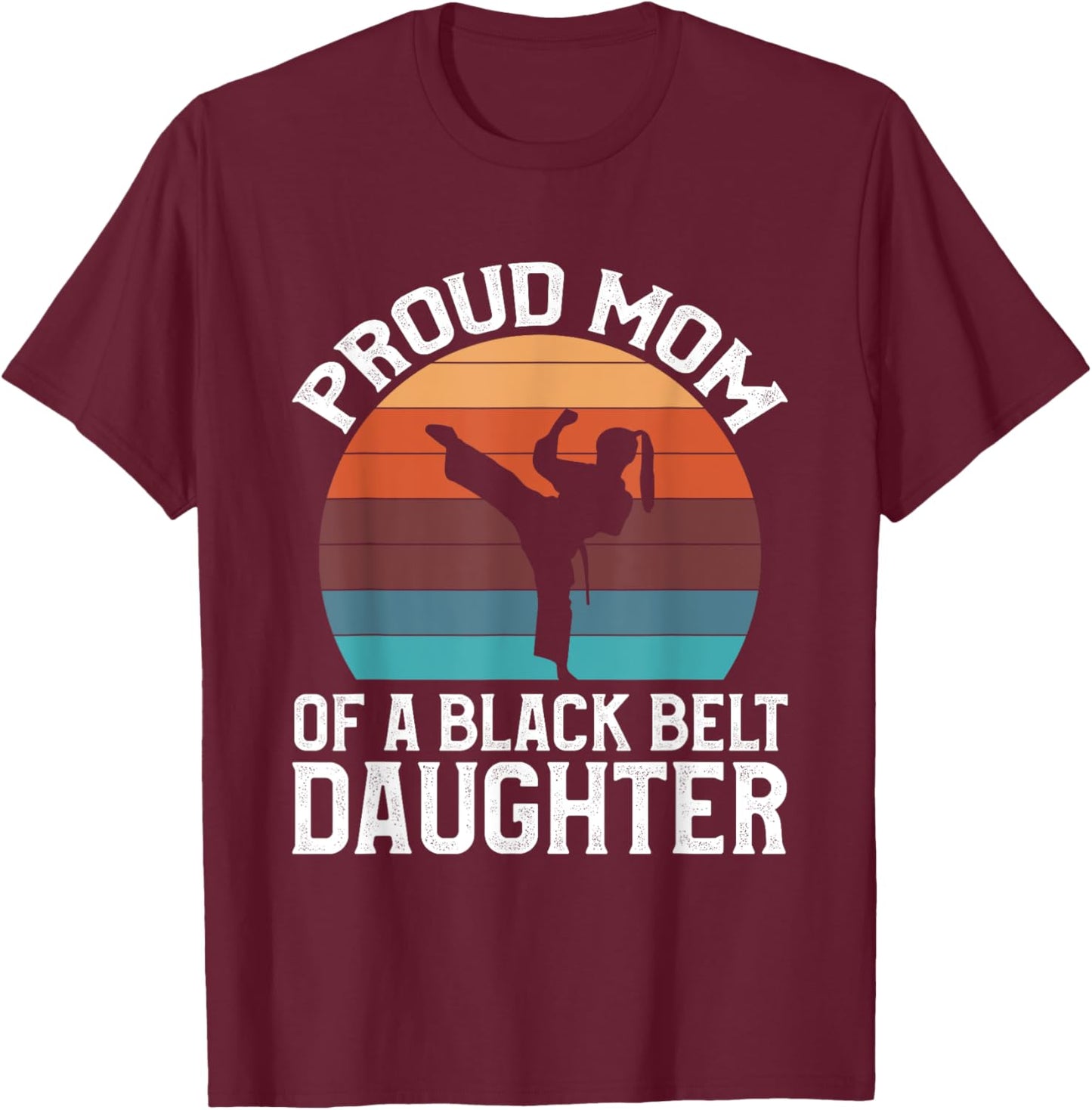 Proud Mom Of A Black Belt Daughter T-Shirt - T-Shirt | Maroon