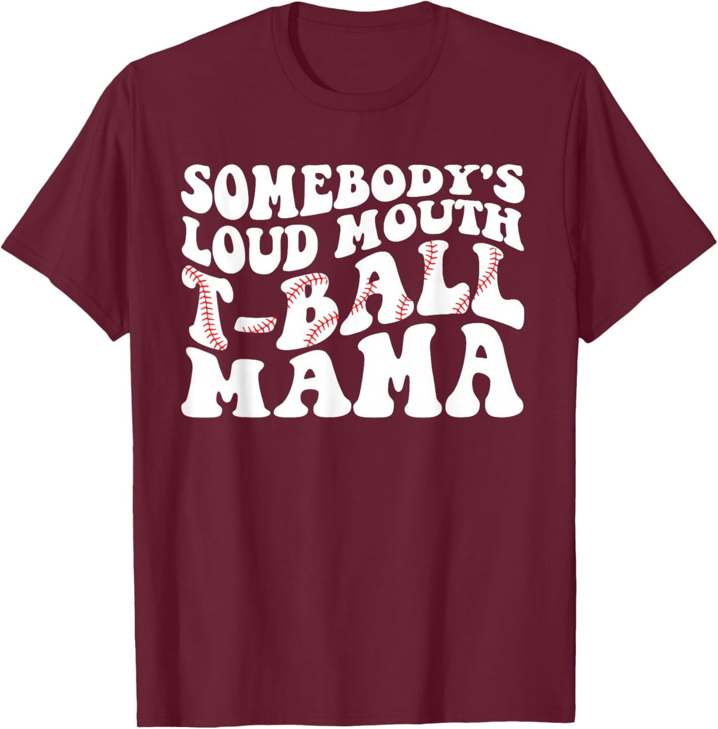 Somebody's Loud Mouth T-ball Mama Teeball Mom Mother's Day T-Shirt - T-Shirt | Maroon