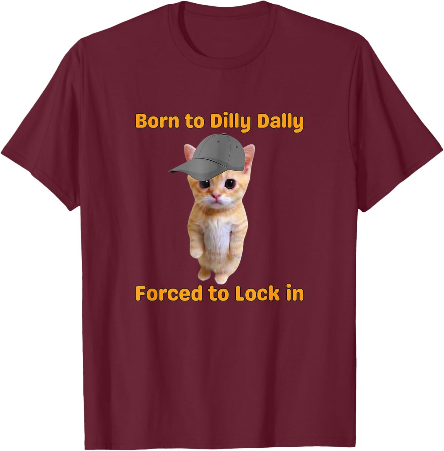 Born to Dilly Dally Forced to Lock in Cat T-Shirt - T-Shirt | Maroon