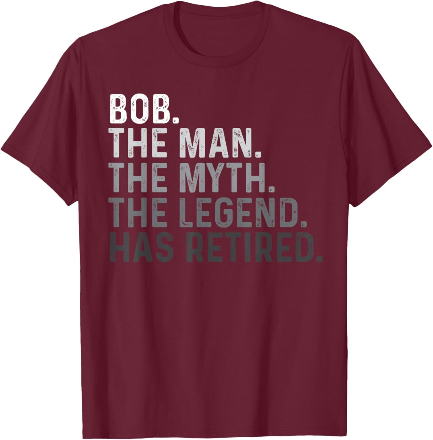 Bob Name The Man The Myth The Legend Retired Funny Bob T-Shirt - T-Shirt | Maroon