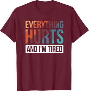 Everything Hurts And I'm Tired T-Shirt - T-Shirt | Maroon