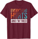 Everything Hurts And I'm Tired T-Shirt - T-Shirt | Maroon