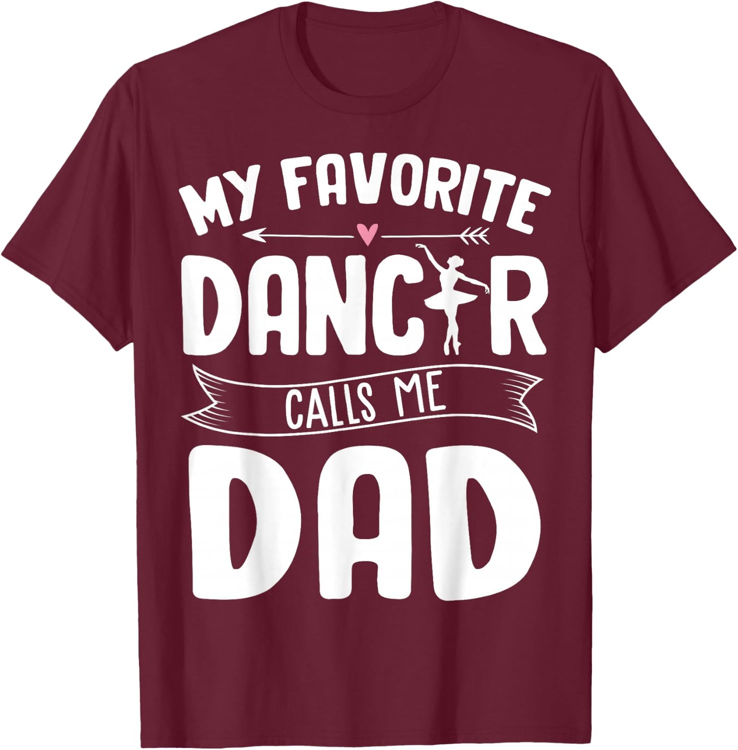 My Favorite Dancer Calls Me Dad Ballet Father's Day Gift T-Shirt - T-Shirt | Maroon