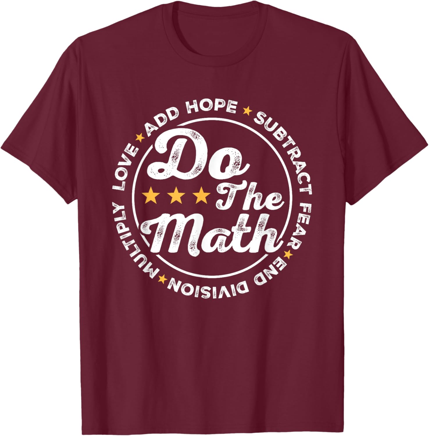 Math Inspiring Positive Quote Do The Math Love Hope Fear T-Shirt - T-Shirt | Maroon