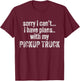 Sorry I can't I have plans with my Pickup truck Funny T-Shirt - T-Shirt | Maroon