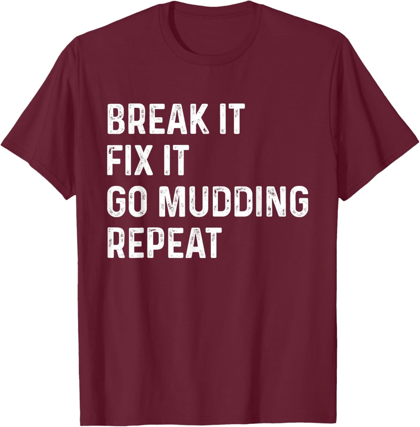 Break It Fix It Go Mudding Repeat ATV Bike Truck Mud Bogging T-Shirt - T-Shirt | Maroon