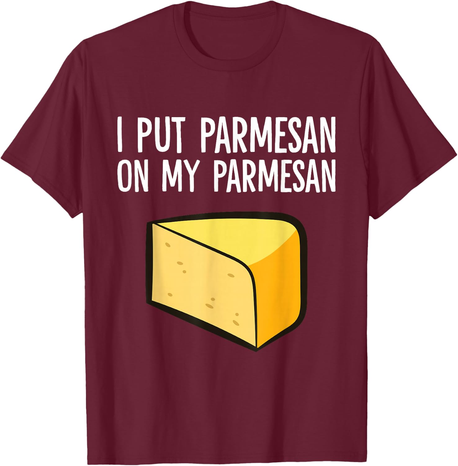 I Put Parmesan On My Parmesan Funny Parmesan Cheese Lover T-Shirt - T-Shirt | Maroon