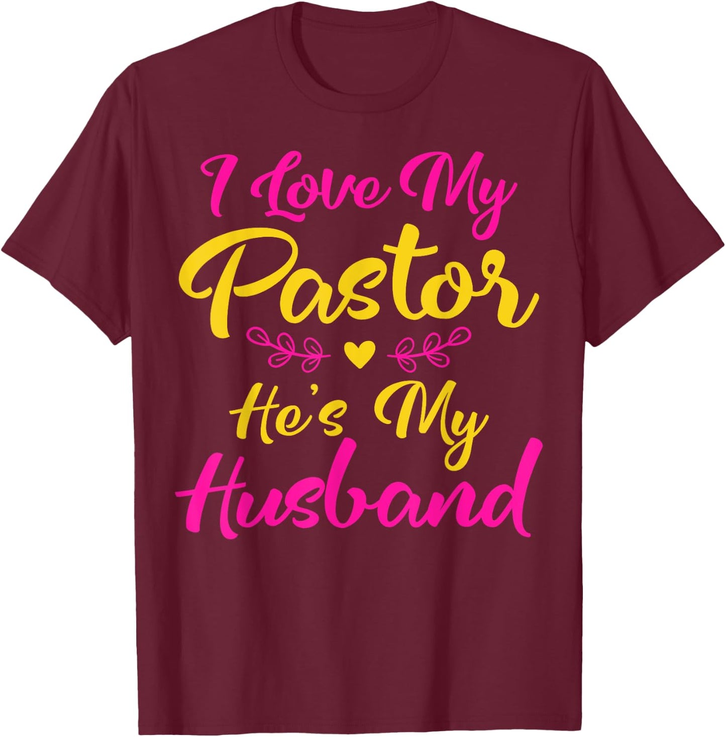 I Love My Pastor He's My Husband, Loving Pastors Wife Quote T-Shirt - T-Shirt | Maroon