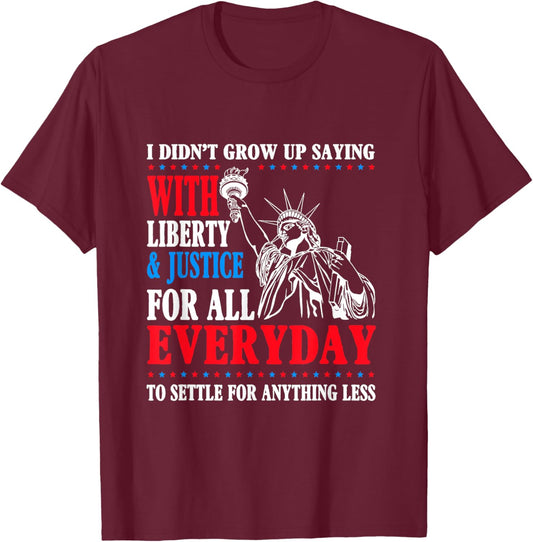 I Didn't Grow Up Saying With Liberty & Justice For All T-Shirt - T-Shirt | Maroon