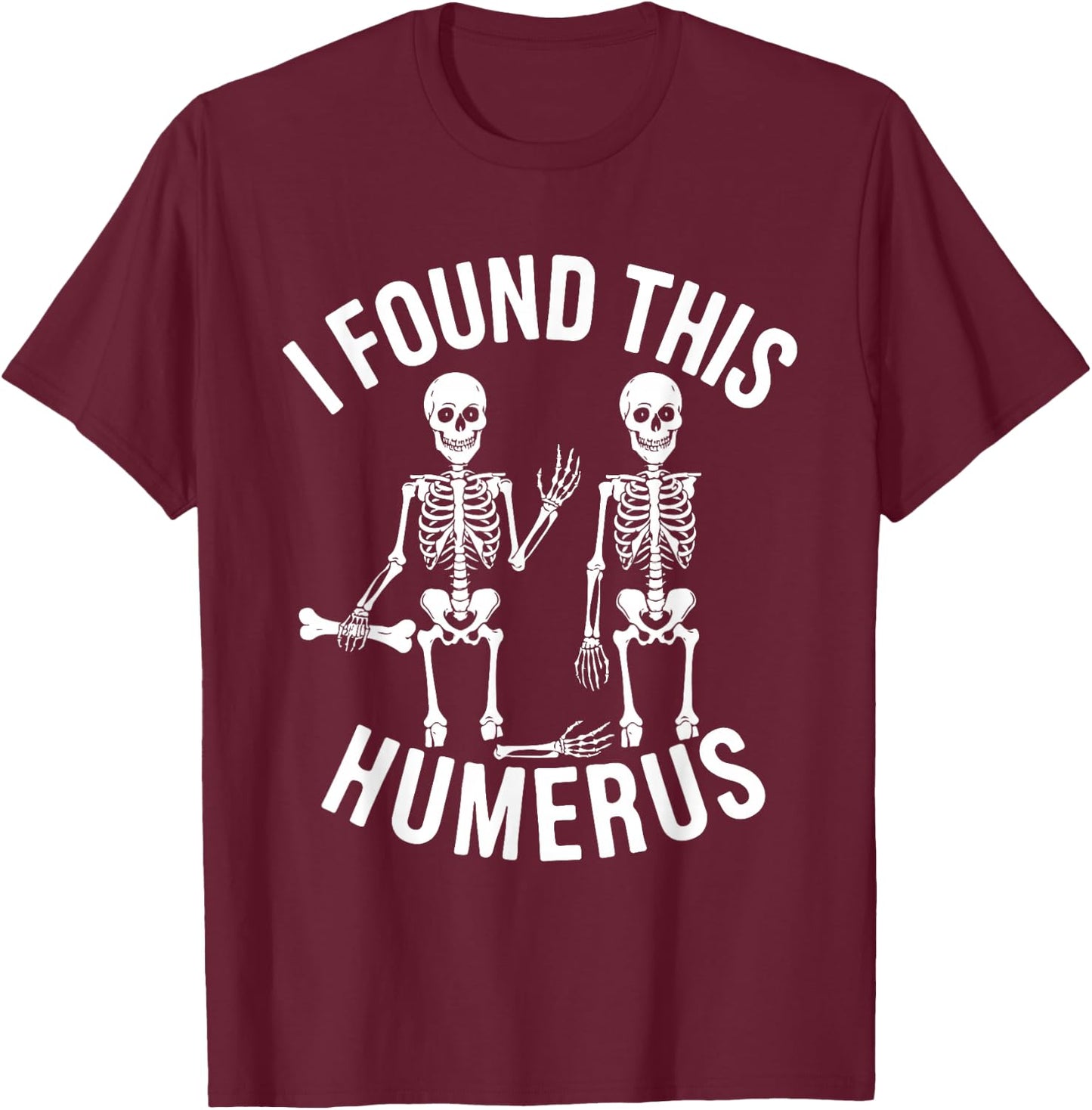 Halloween Skeleton I Found Humerus Funny Costume Men Women T-Shirt - T-Shirt | Maroon