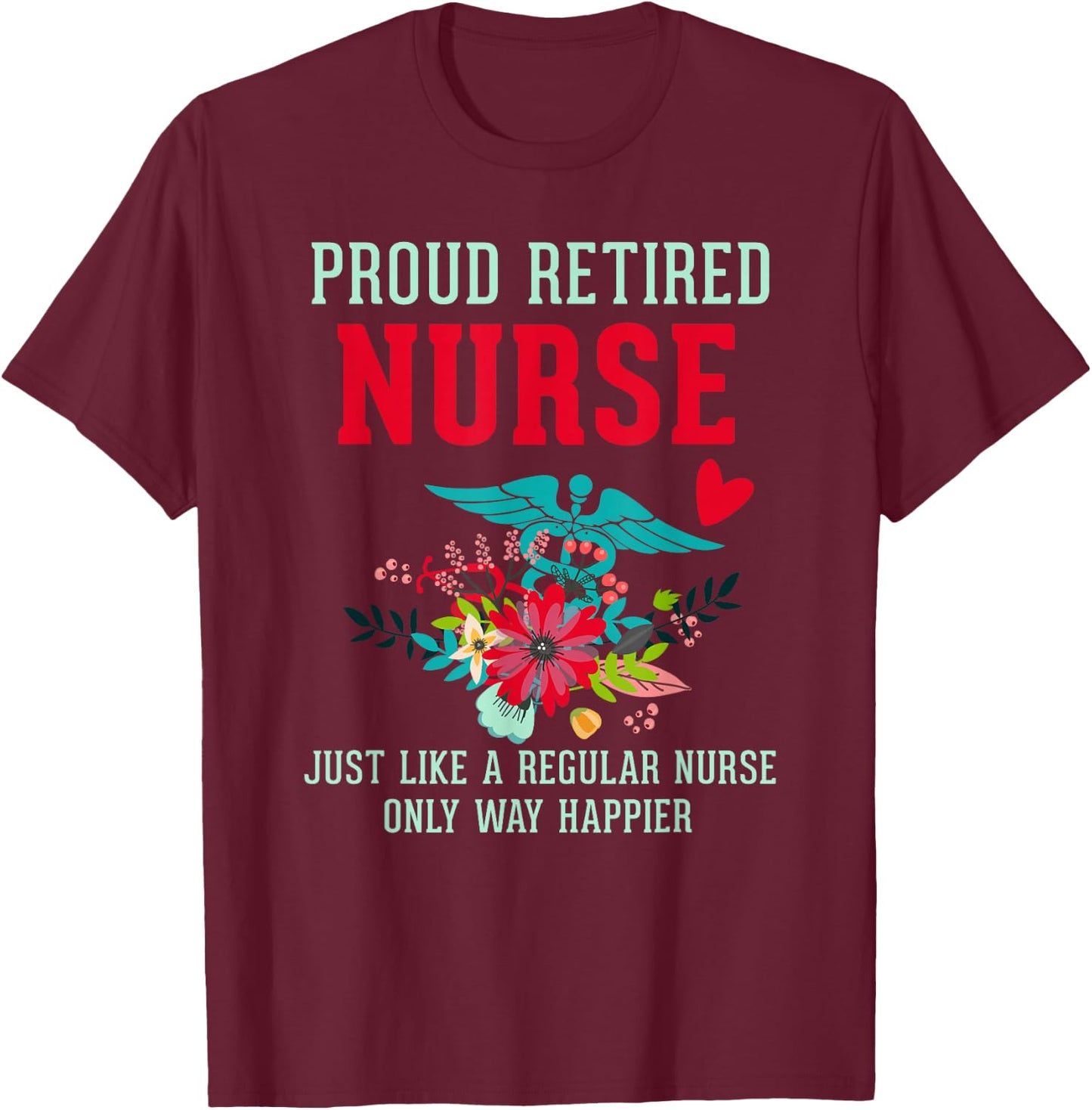 Retired Nurse Gifts Just Like Regular Nurse Only Way Happier T-Shirt - T-Shirt | Maroon