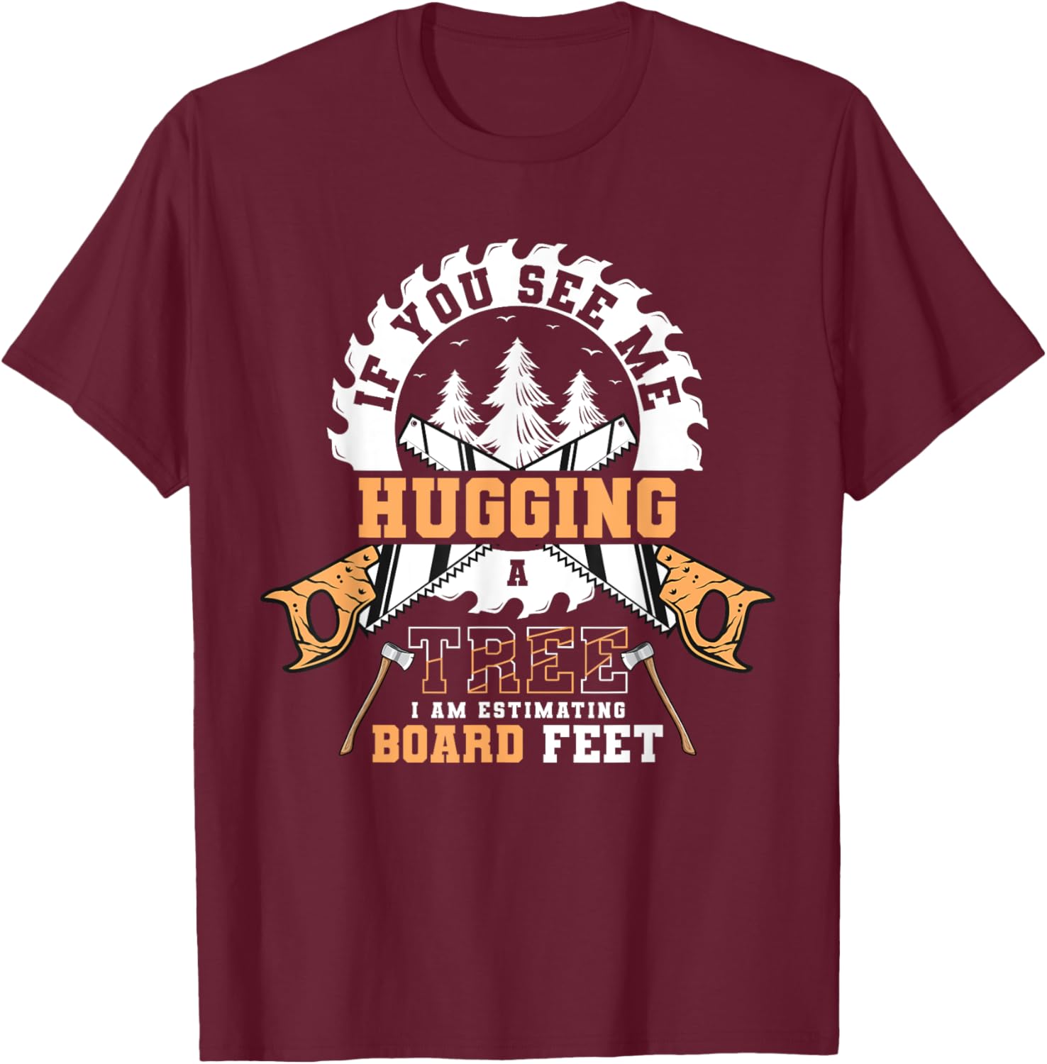 If You See Me Hugging Tree Board Feet Woodworking Lumberjack T-Shirt - T-Shirt | Maroon