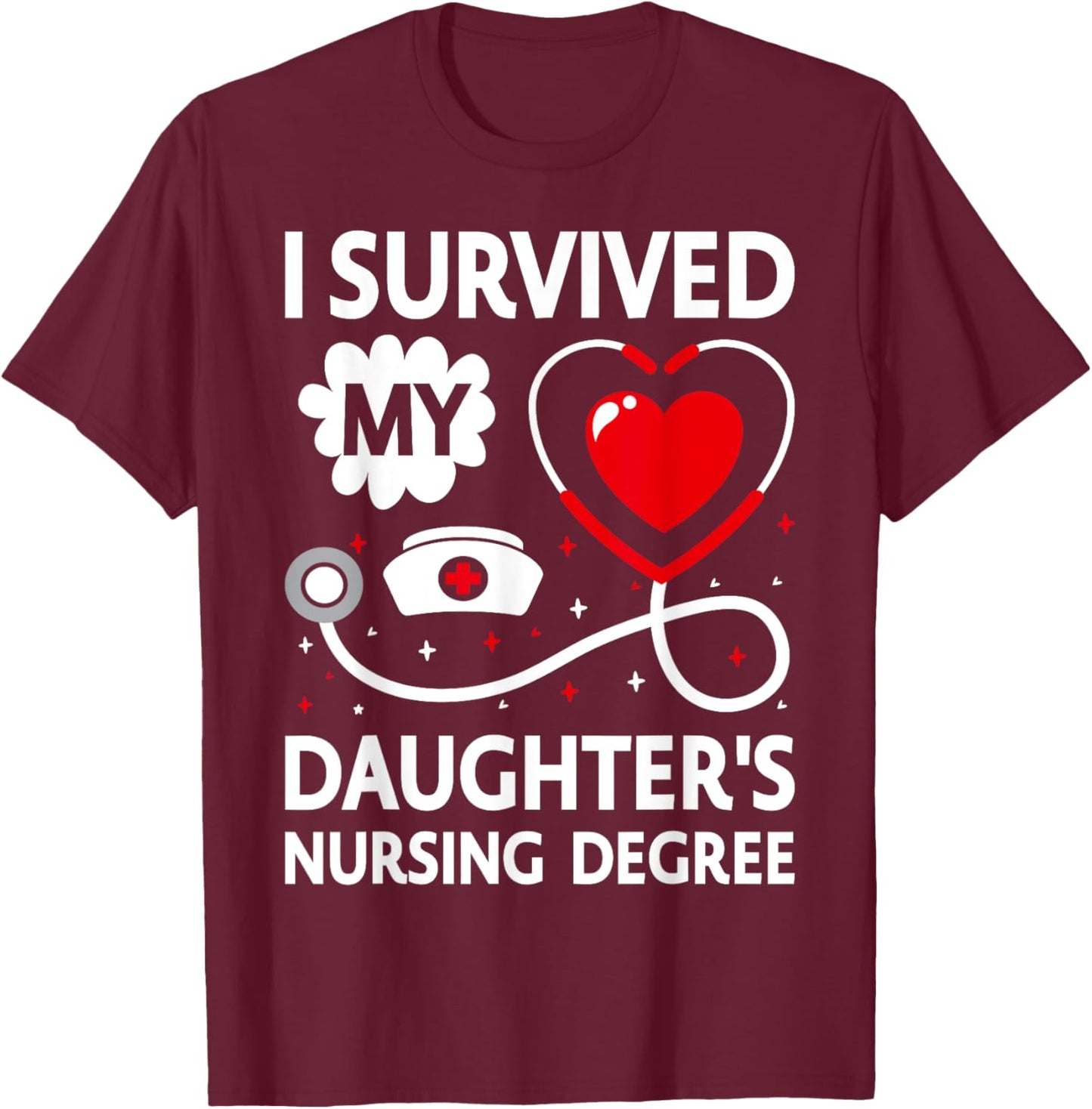 I Survived My Daughter's Nursing Degree T-Shirt - T-Shirt | Maroon