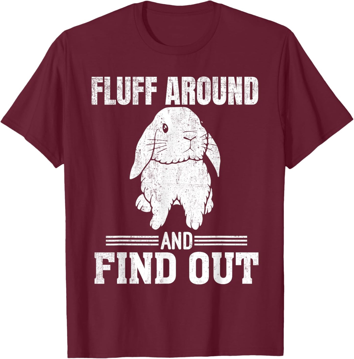 Holland Lop Rabbit Lover Fluff Around Find Out Holland Lop T-Shirt - T-Shirt | Maroon