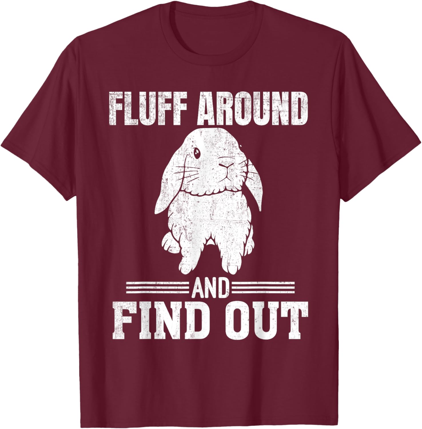 Holland Lop Rabbit Lover Fluff Around Find Out Holland Lop T-Shirt - T-Shirt | Maroon