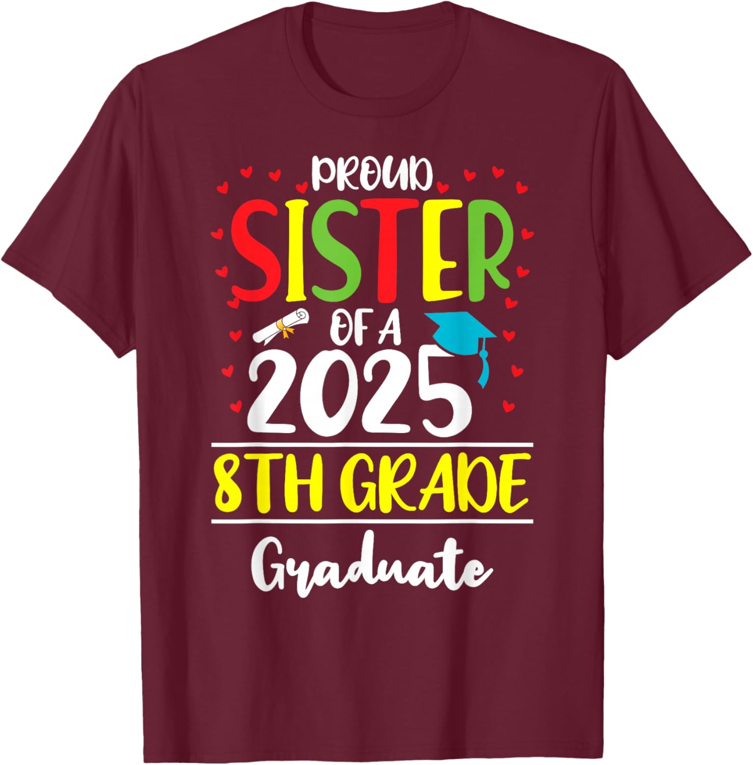 Funny Proud Sister of a Class of 2025 8th Grade Graduate T-Shirt - T-Shirt | Maroon