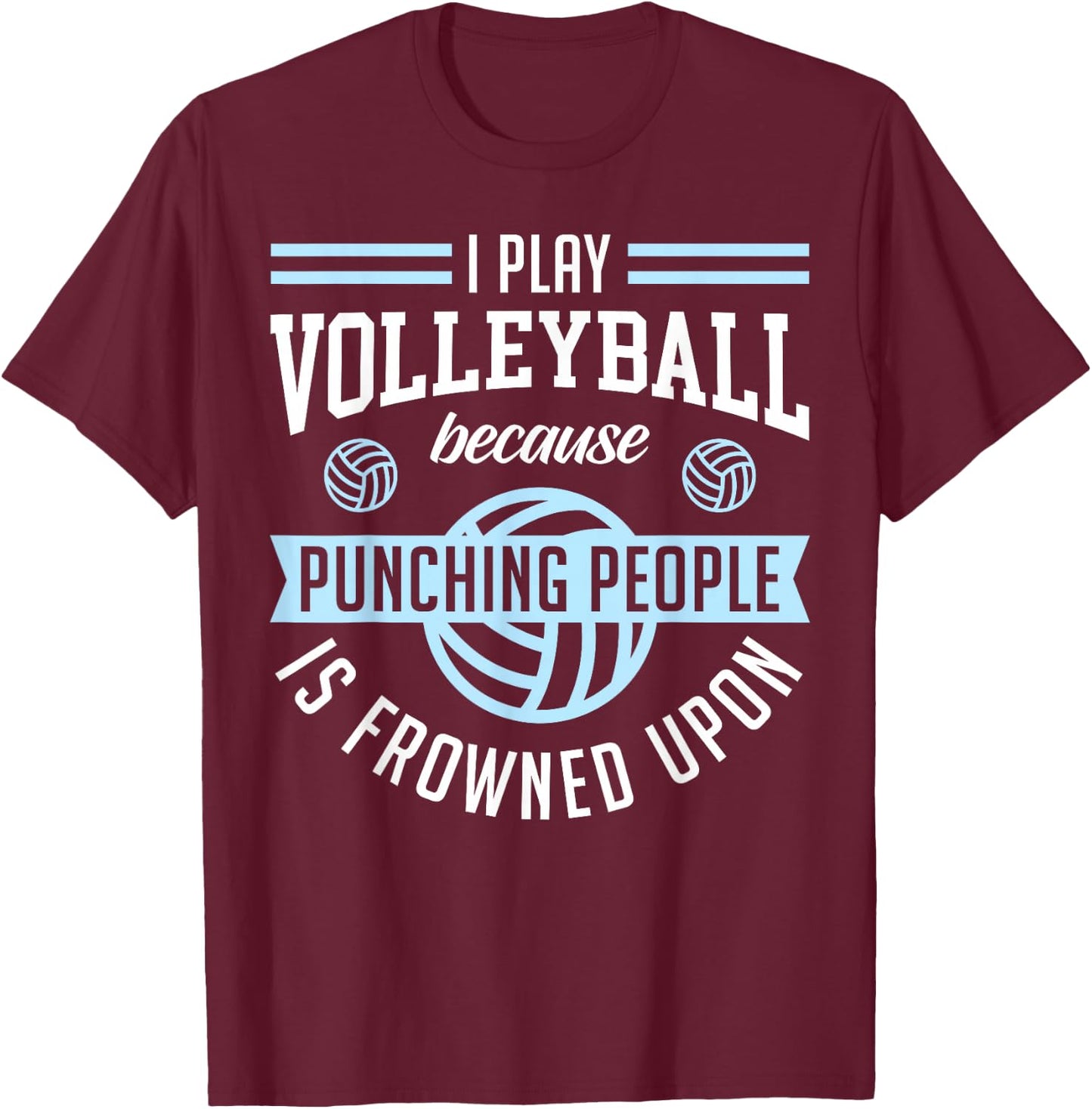 I Play Volleyball Because Punching People Is Frowned Upon T-Shirt - T-Shirt | Maroon