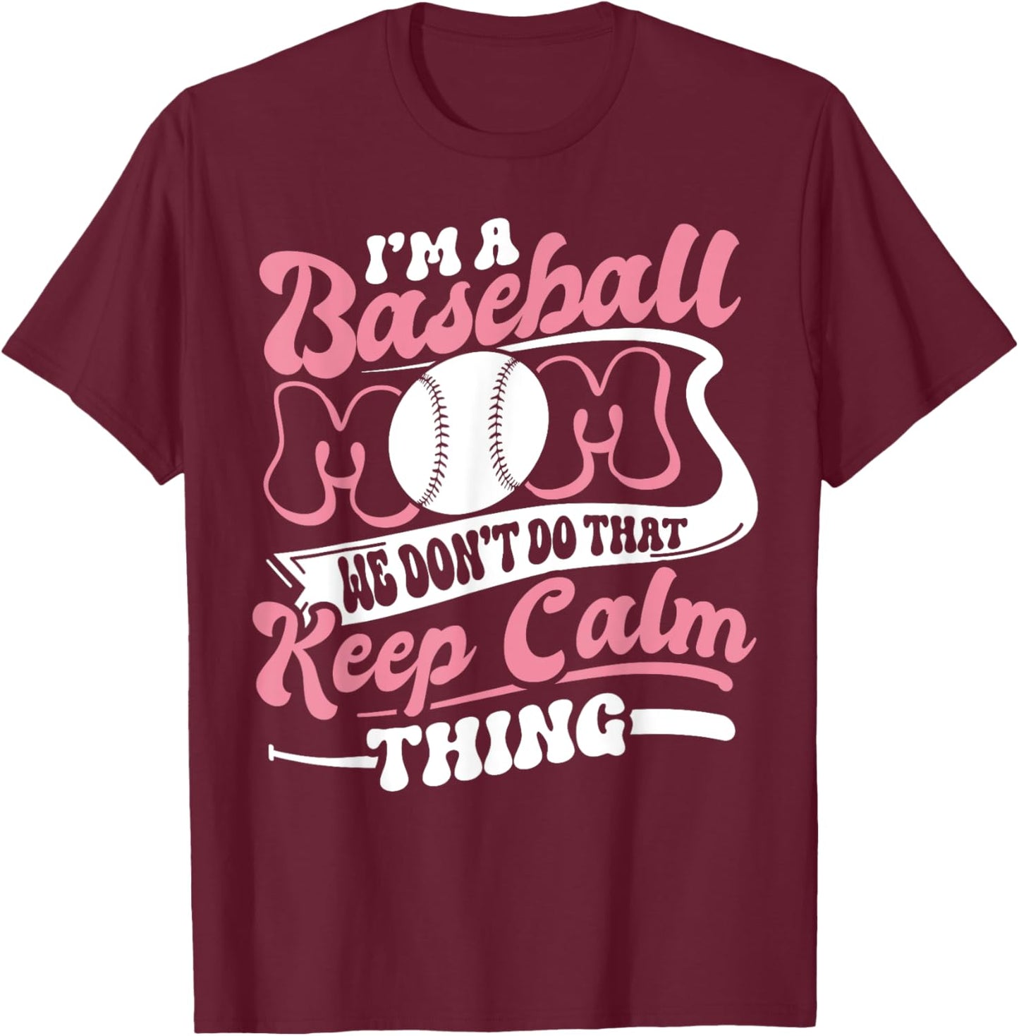 I'm a Baseball Mom We Don't Do That Keep Calm Thing Funny T-Shirt - T-Shirt | Maroon